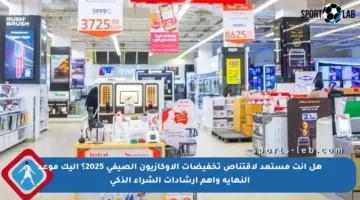 هل أنت مستعد لاقتناص تخفيضات الأوكازيون الصيفي 2025؟ إليك موعد النهاية وأهم إرشادات الشراء الذكي